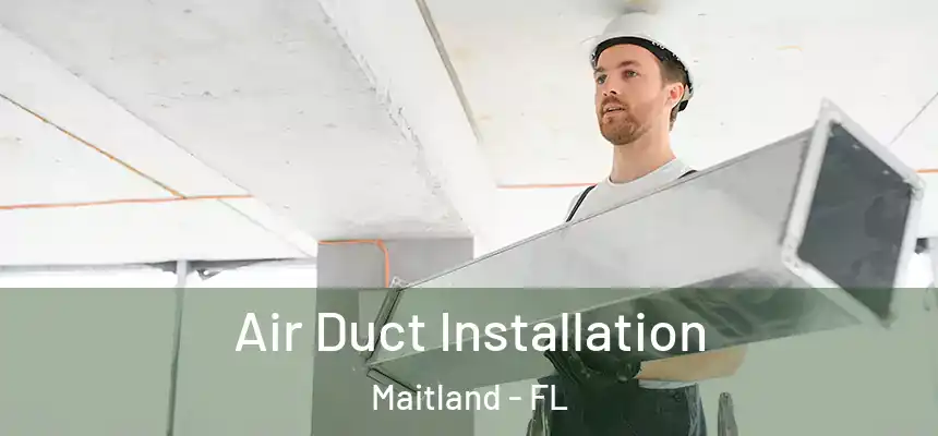 Air Duct Installation Maitland - FL