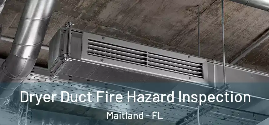 Dryer Duct Fire Hazard Inspection Maitland - FL