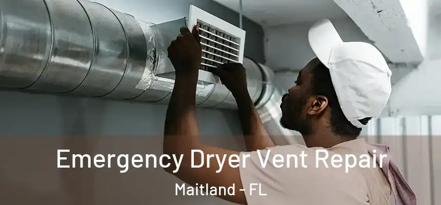 Emergency Dryer Vent Repair Maitland - FL