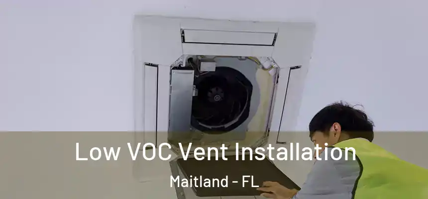  Low VOC Vent Installation Maitland - FL