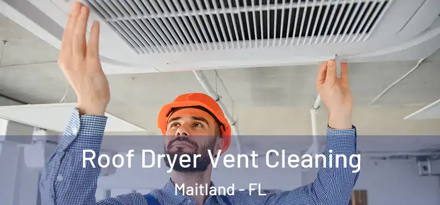 Roof Dryer Vent Cleaning Maitland - FL